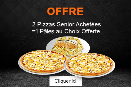 2 PIZZAS SENIOR ACHETEES = 1 PATES AU CHOIX OFFERTE